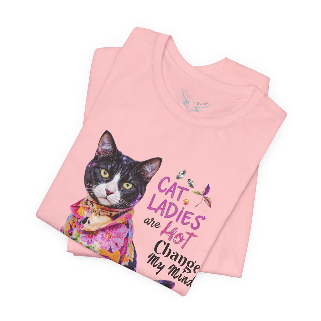 "Cat Ladies Are Hot - Change my Mind" Cute Cat Message T-Shirt