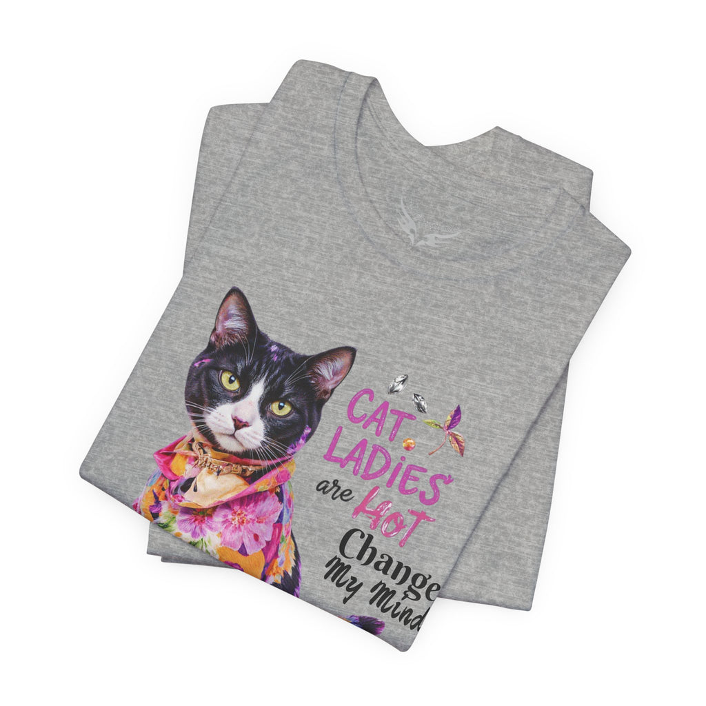 "Cat Ladies Are Hot - Change my Mind" Cute Cat Message T-Shirt