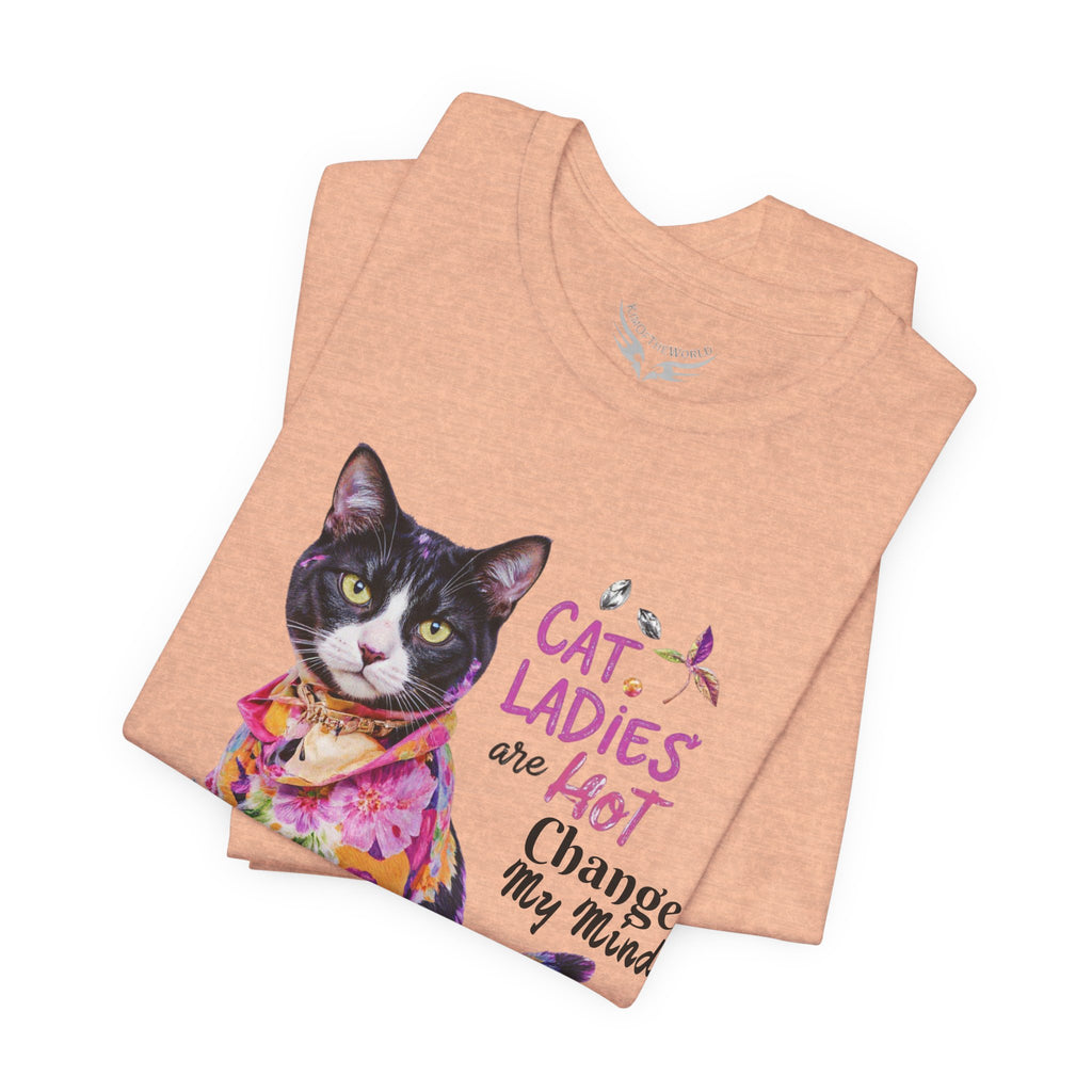 "Cat Ladies Are Hot - Change my Mind" Cute Cat Message T-Shirt