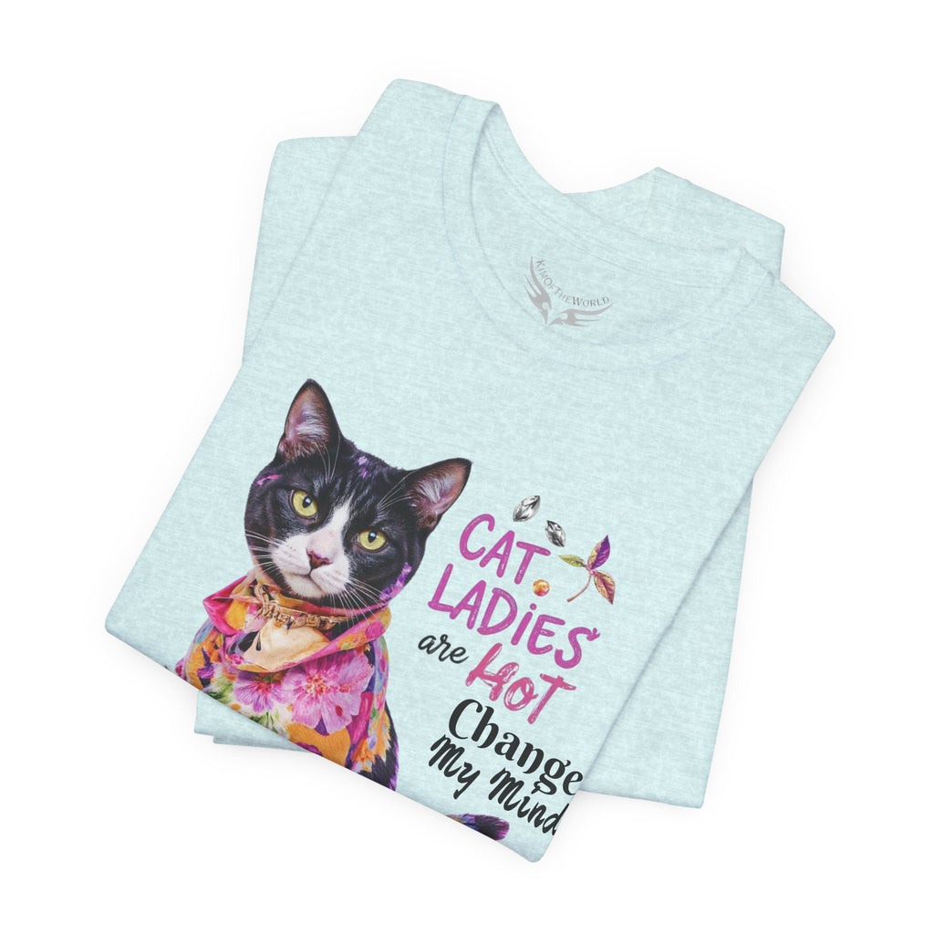 "Cat Ladies Are Hot - Change my Mind" Cute Cat Message T-Shirt