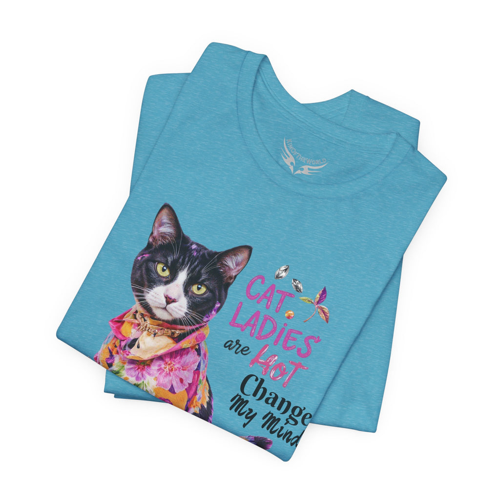 "Cat Ladies Are Hot - Change my Mind" Cute Cat Message T-Shirt