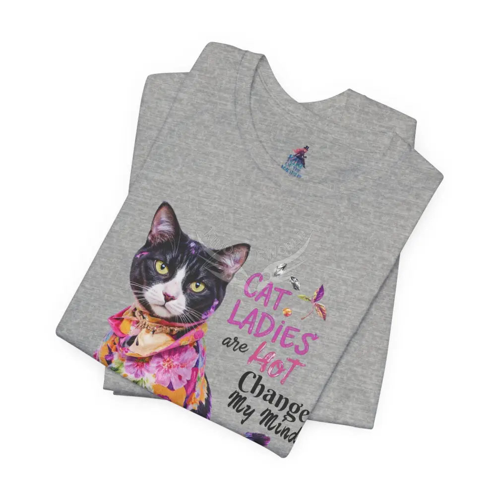 ’Cat Ladies Are Hot - Change my Mind’ Cute Cat with Bold Message T-Shirt T-Shirt