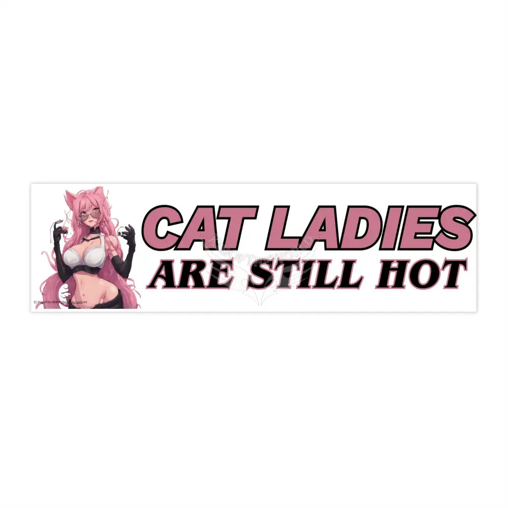 ’Cat Ladies Are Still Hot’ Change the narrative campaign Bumper Sticker — Rescue Lover Pride Catlady Anime Woman Girl