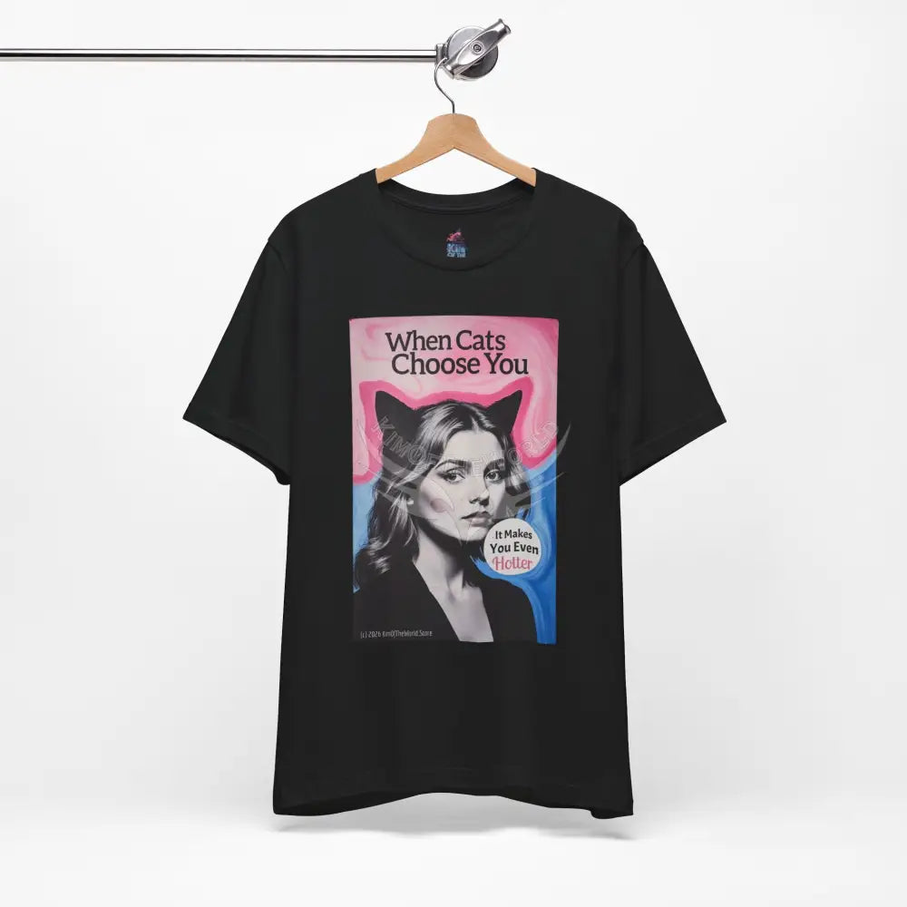 ’When Cats Choose You it Makes you Even Hotter’ Tee — T-Shirt T-Shirt