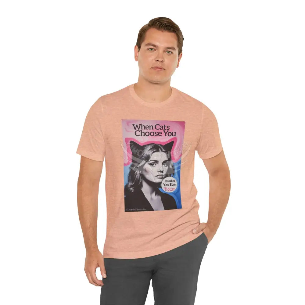 ’When Cats Choose You it Makes you Even Hotter’ Tee — T-Shirt T-Shirt