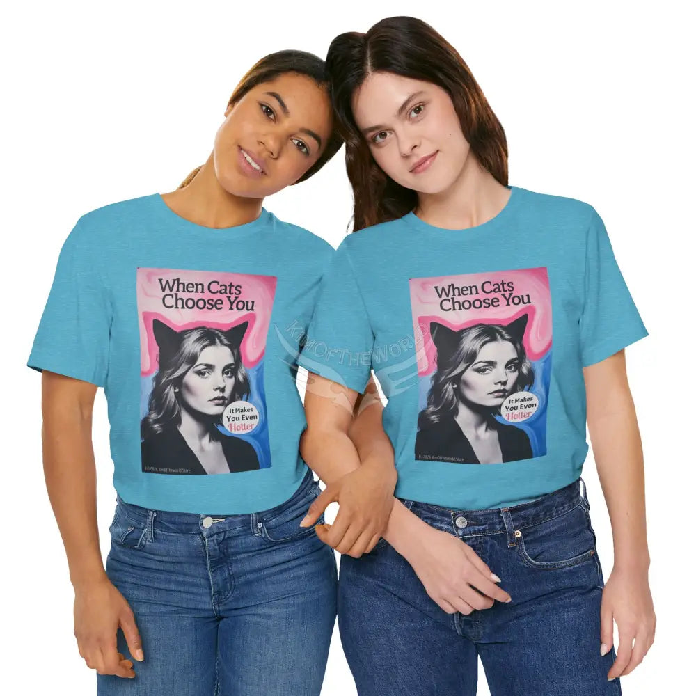 ’When Cats Choose You it Makes you Even Hotter’ Tee — T-Shirt T-Shirt
