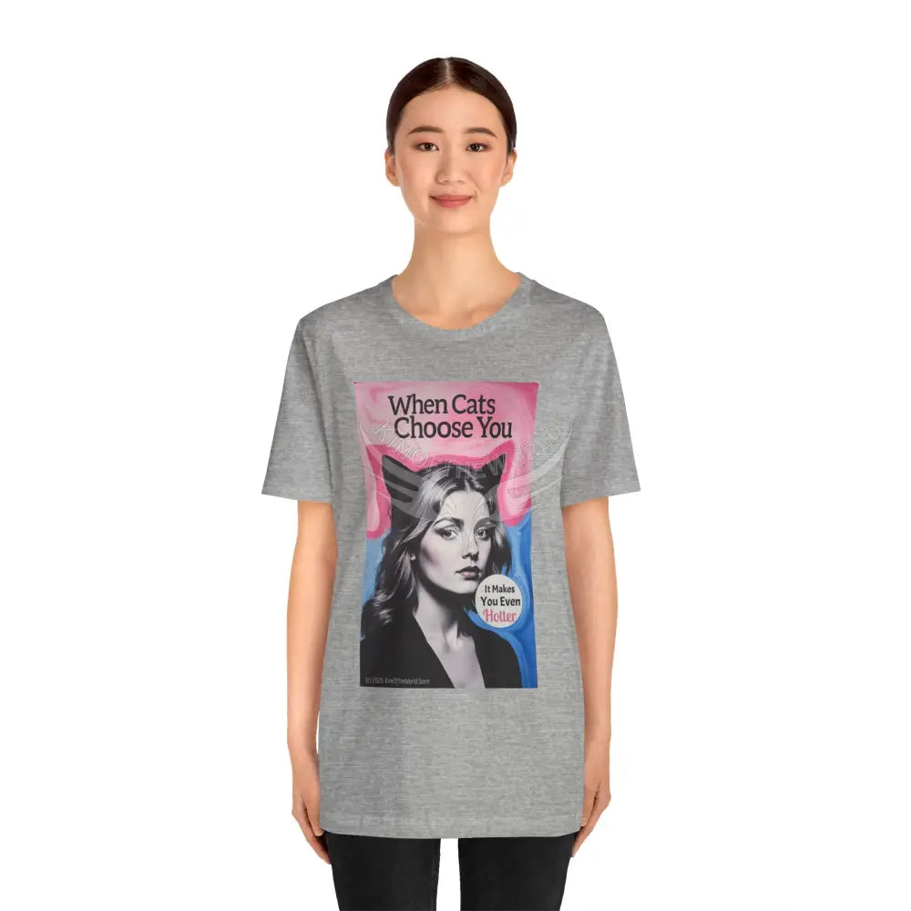 ’When Cats Choose You it Makes you Even Hotter’ Tee — T-Shirt T-Shirt