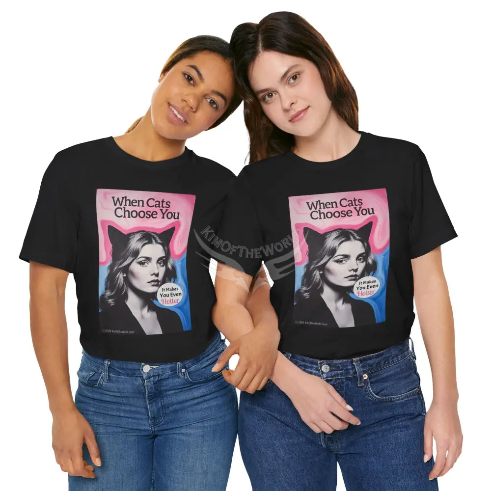 ’When Cats Choose You it Makes you Even Hotter’ Tee — T-Shirt T-Shirt