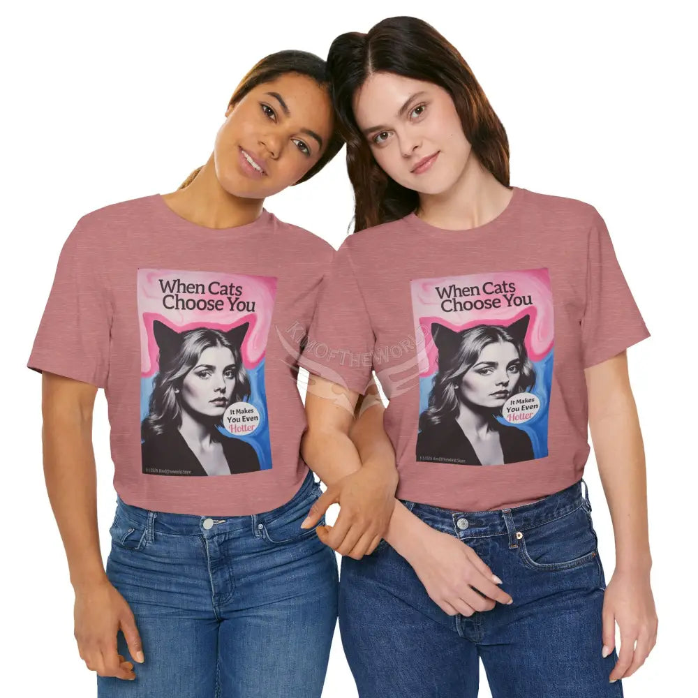 ’When Cats Choose You it Makes you Even Hotter’ Tee — T-Shirt T-Shirt