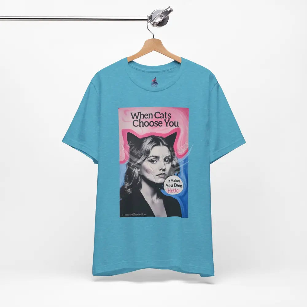 ’When Cats Choose You it Makes you Even Hotter’ Tee — T-Shirt T-Shirt