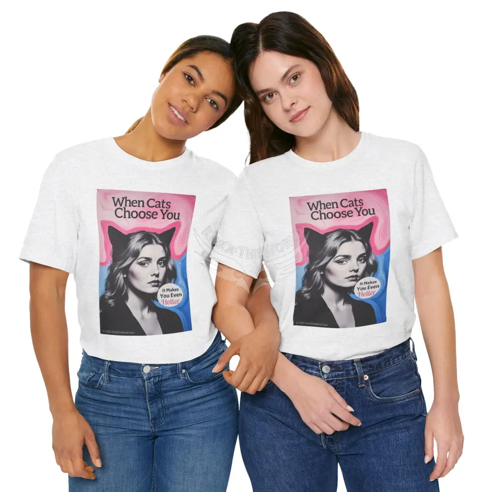 ’When Cats Choose You it Makes you Even Hotter’ Tee — T-Shirt T-Shirt