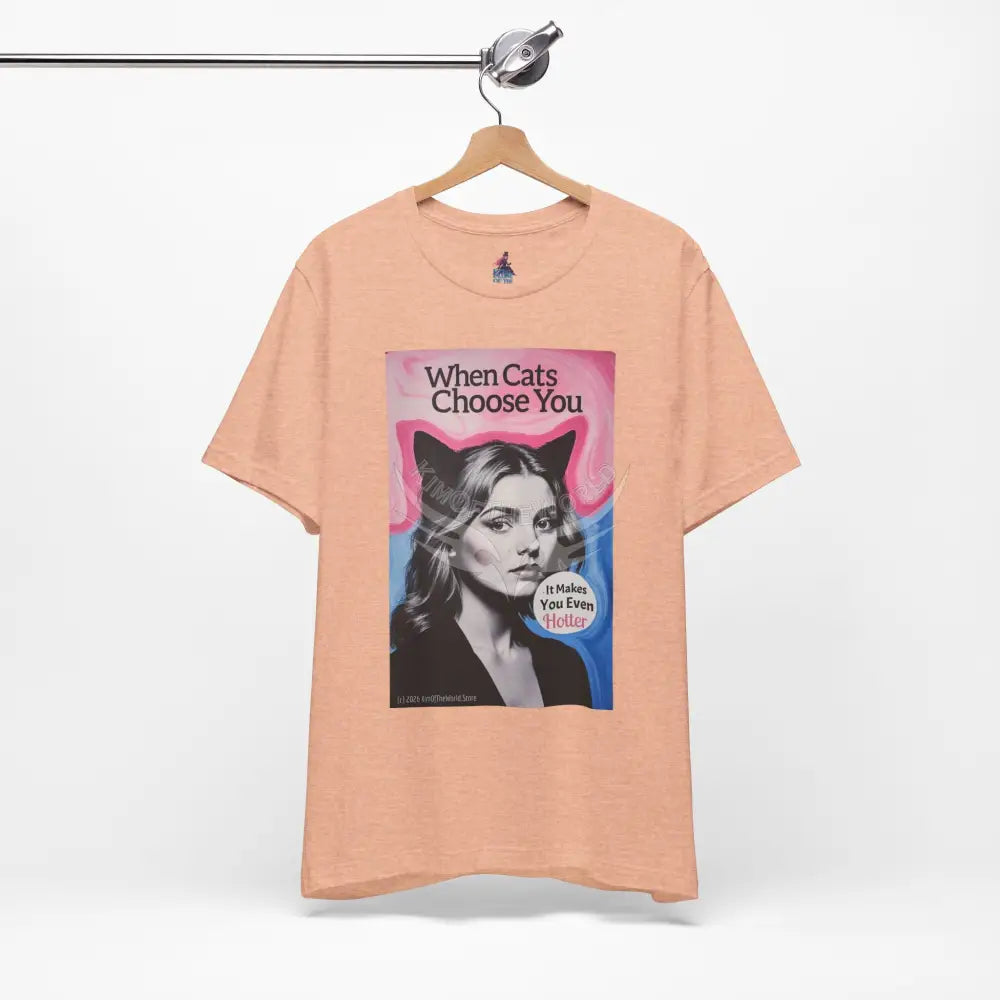 ’When Cats Choose You it Makes you Even Hotter’ Tee — T-Shirt T-Shirt