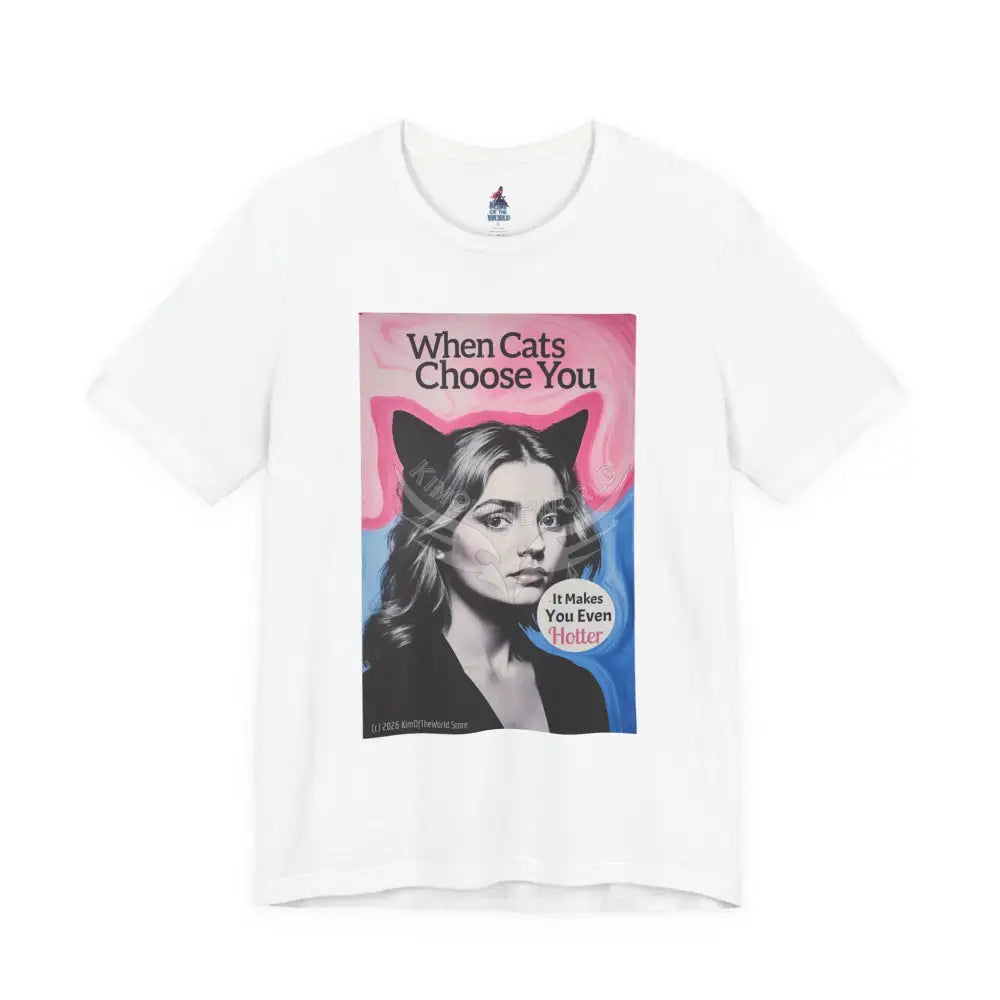 ’When Cats Choose You it Makes you Even Hotter’ Tee — T-Shirt T-Shirt