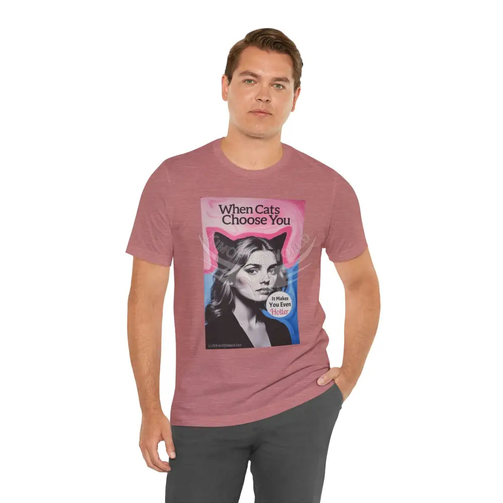 ’When Cats Choose You it Makes you Even Hotter’ Tee — T-Shirt T-Shirt