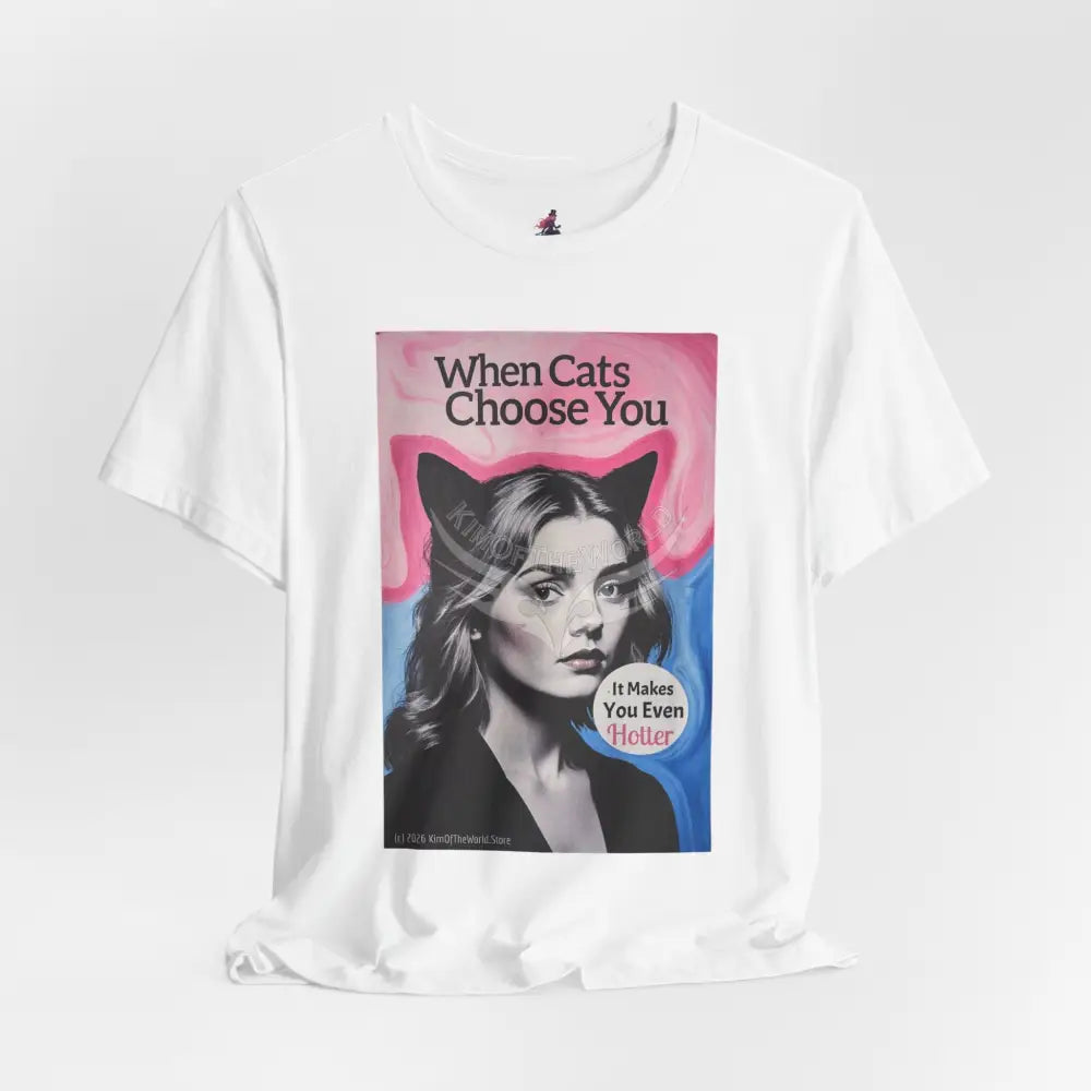 ’When Cats Choose You it Makes you Even Hotter’ Tee — T-Shirt T-Shirt