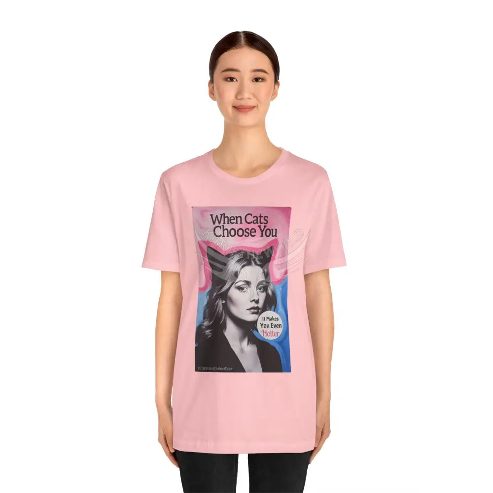 ’When Cats Choose You it Makes you Even Hotter’ Tee — T-Shirt T-Shirt