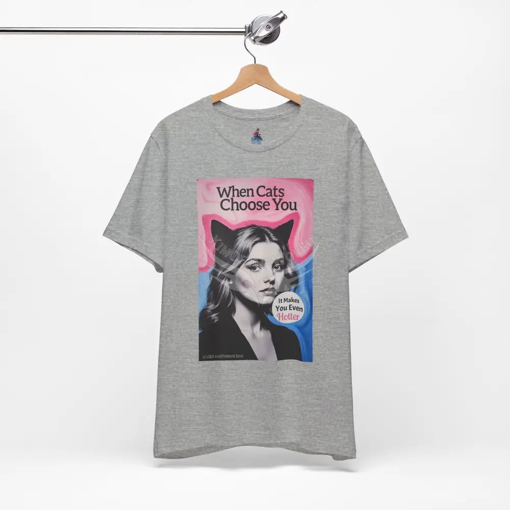 ’When Cats Choose You it Makes you Even Hotter’ Tee — T-Shirt T-Shirt