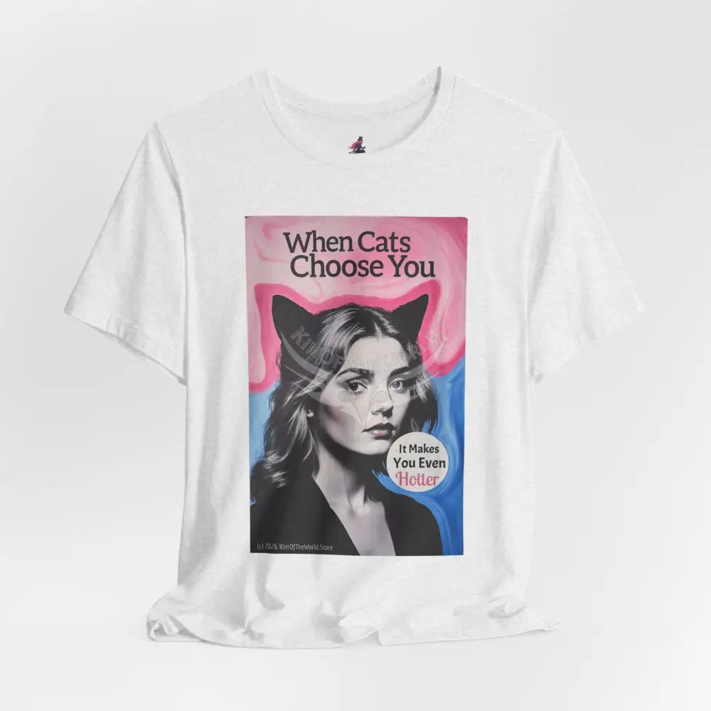 ’When Cats Choose You it Makes you Even Hotter’ Tee — T-Shirt T-Shirt