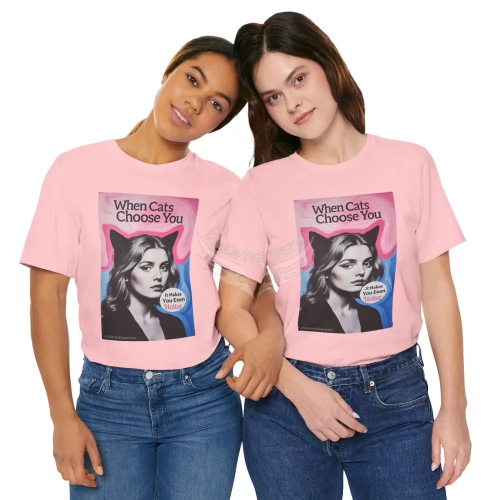 ’When Cats Choose You it Makes you Even Hotter’ Tee — T-Shirt T-Shirt