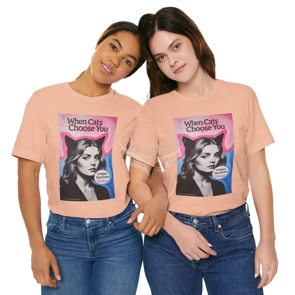 ’When Cats Choose You it Makes you Even Hotter’ Tee — T-Shirt T-Shirt
