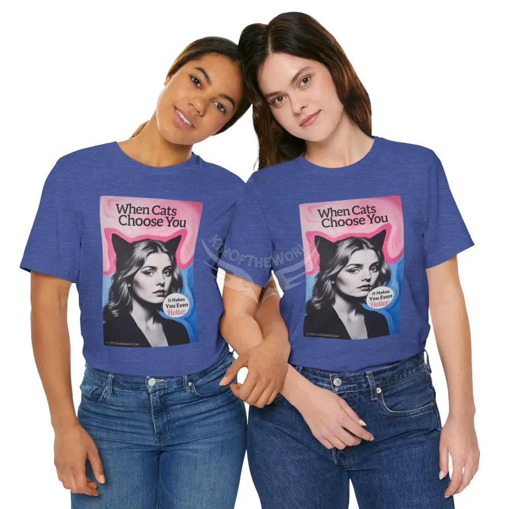 ’When Cats Choose You it Makes you Even Hotter’ Tee — T-Shirt T-Shirt