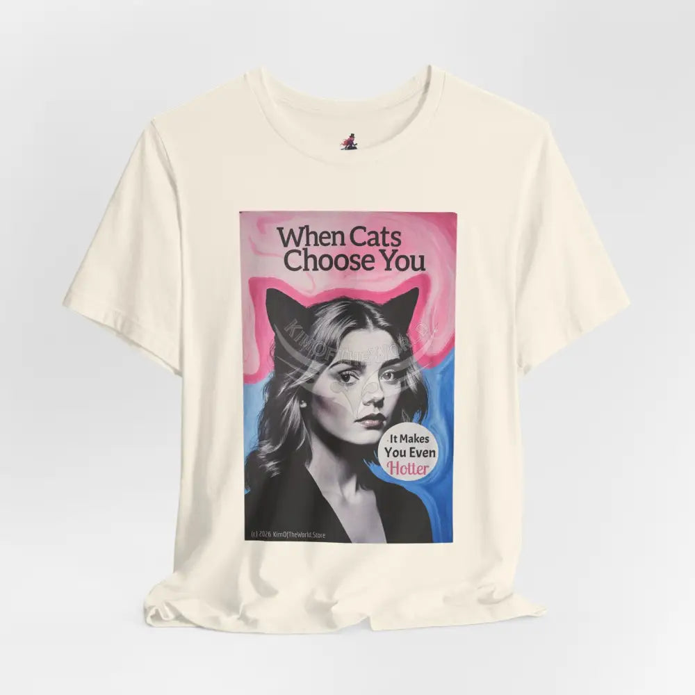 ’When Cats Choose You it Makes you Even Hotter’ Tee — T-Shirt T-Shirt