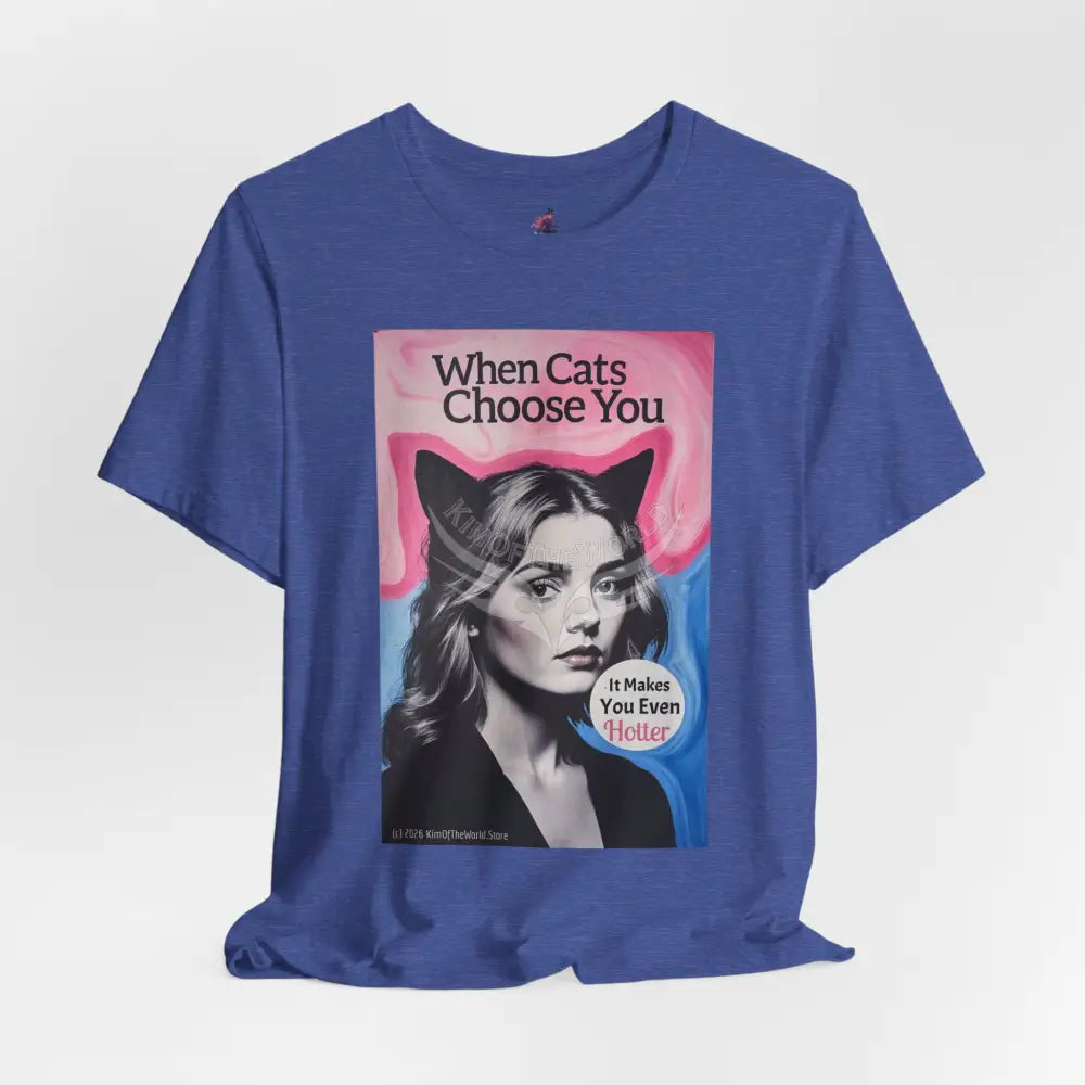 ’When Cats Choose You it Makes you Even Hotter’ Tee — T-Shirt T-Shirt