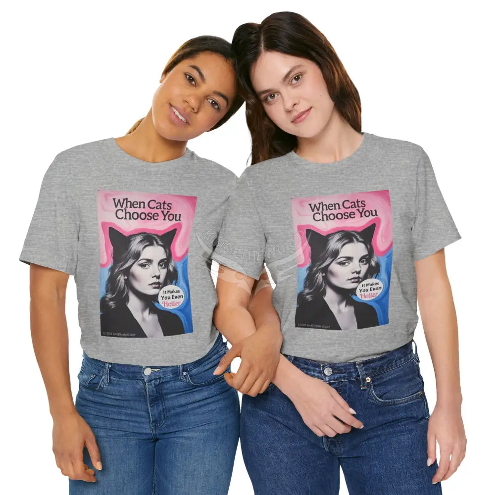 ’When Cats Choose You it Makes you Even Hotter’ Tee — T-Shirt T-Shirt