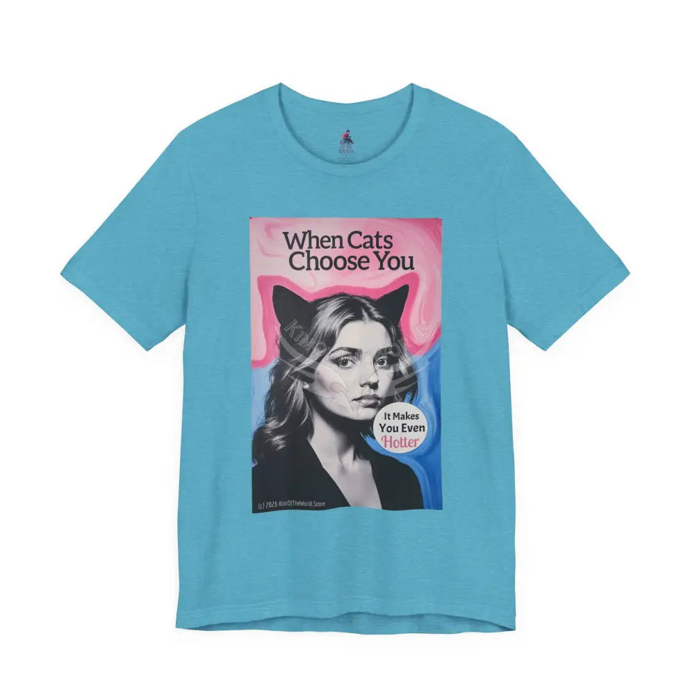 ’When Cats Choose You it Makes you Even Hotter’ Tee — T-Shirt T-Shirt