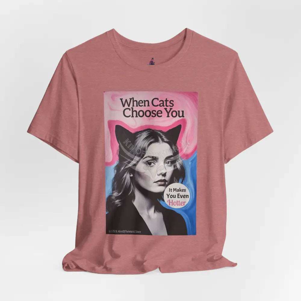 ’When Cats Choose You it Makes you Even Hotter’ Tee — T-Shirt T-Shirt