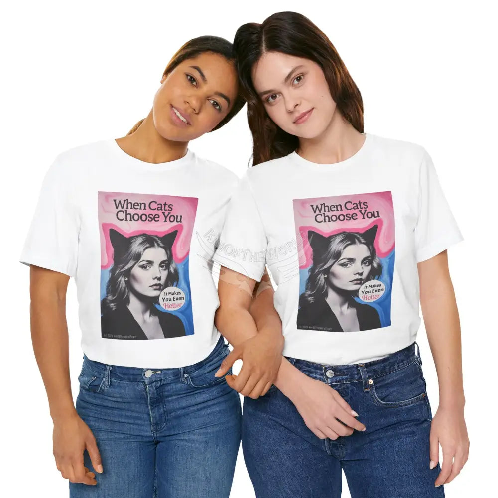 ’When Cats Choose You it Makes you Even Hotter’ Tee — T-Shirt T-Shirt