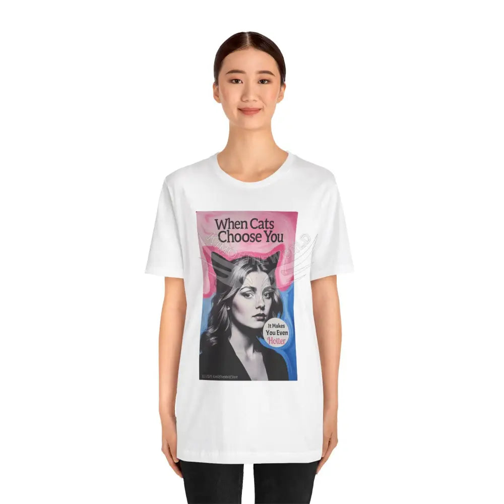 ’When Cats Choose You it Makes you Even Hotter’ Tee — T-Shirt T-Shirt