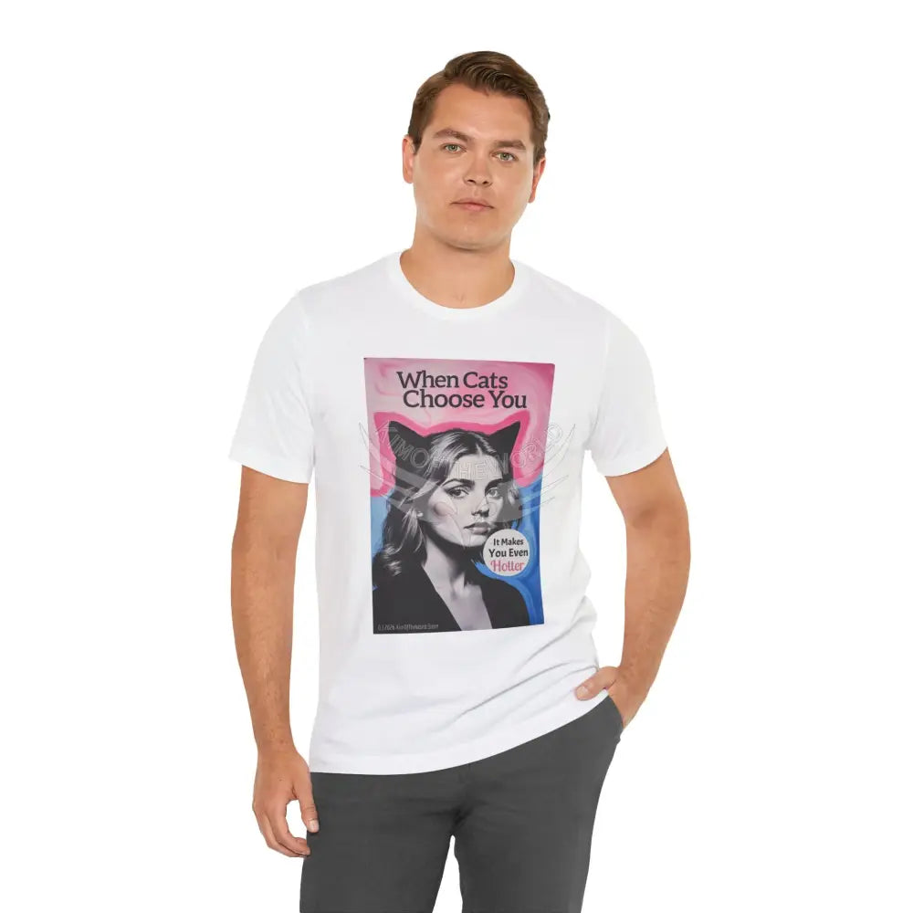 ’When Cats Choose You it Makes you Even Hotter’ Tee — T-Shirt T-Shirt