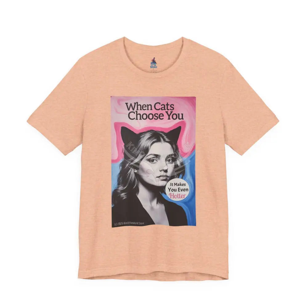 ’When Cats Choose You it Makes you Even Hotter’ Tee — T-Shirt T-Shirt