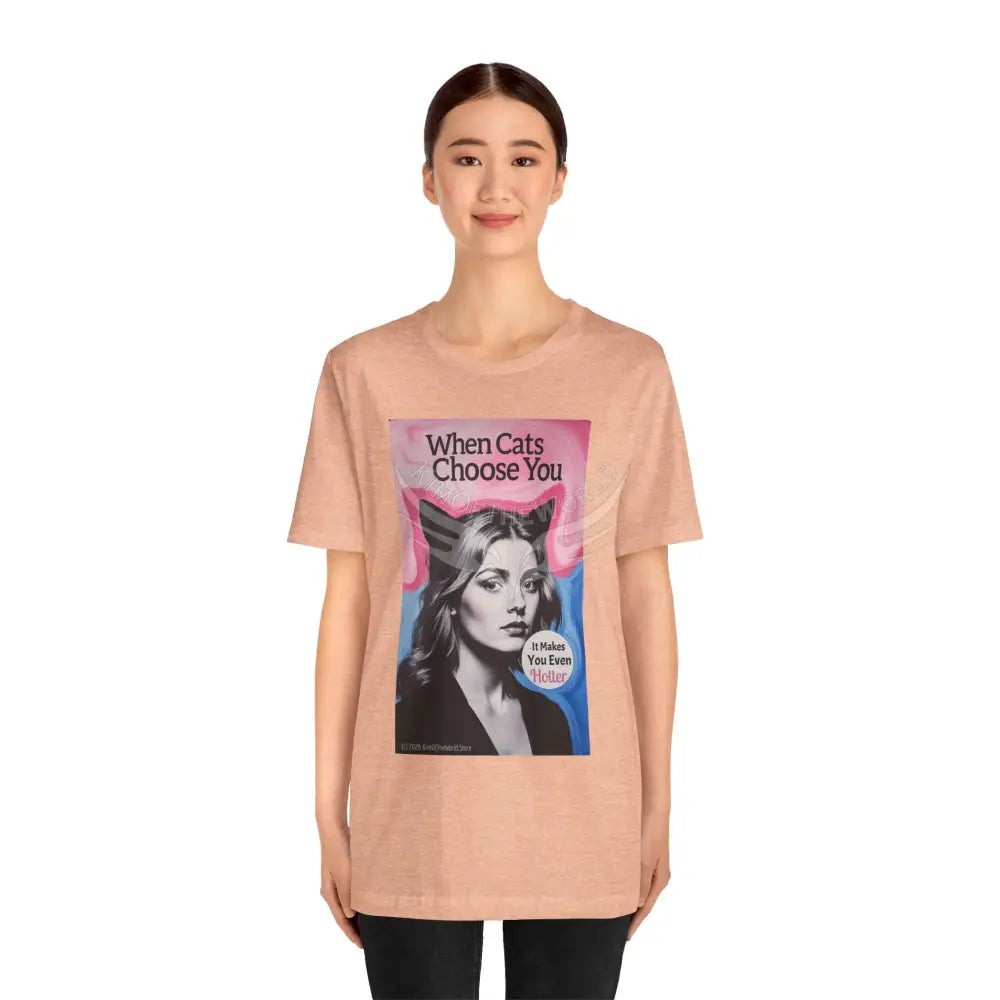 ’When Cats Choose You it Makes you Even Hotter’ Tee — T-Shirt T-Shirt