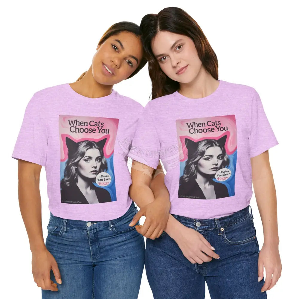 ’When Cats Choose You it Makes you Even Hotter’ Tee — T-Shirt T-Shirt