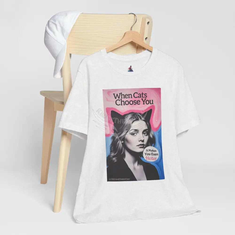 ’When Cats Choose You it Makes you Even Hotter’ Tee — T-Shirt T-Shirt