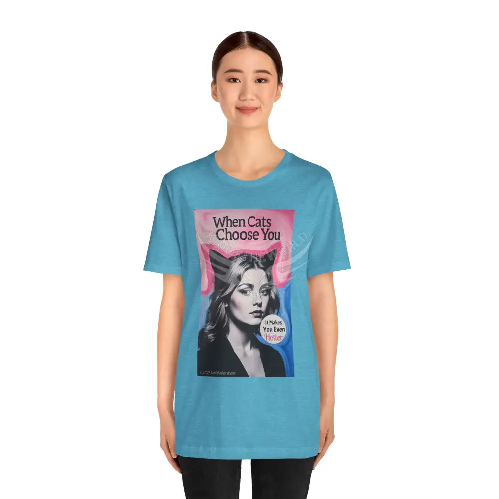 ’When Cats Choose You it Makes you Even Hotter’ Tee — T-Shirt T-Shirt