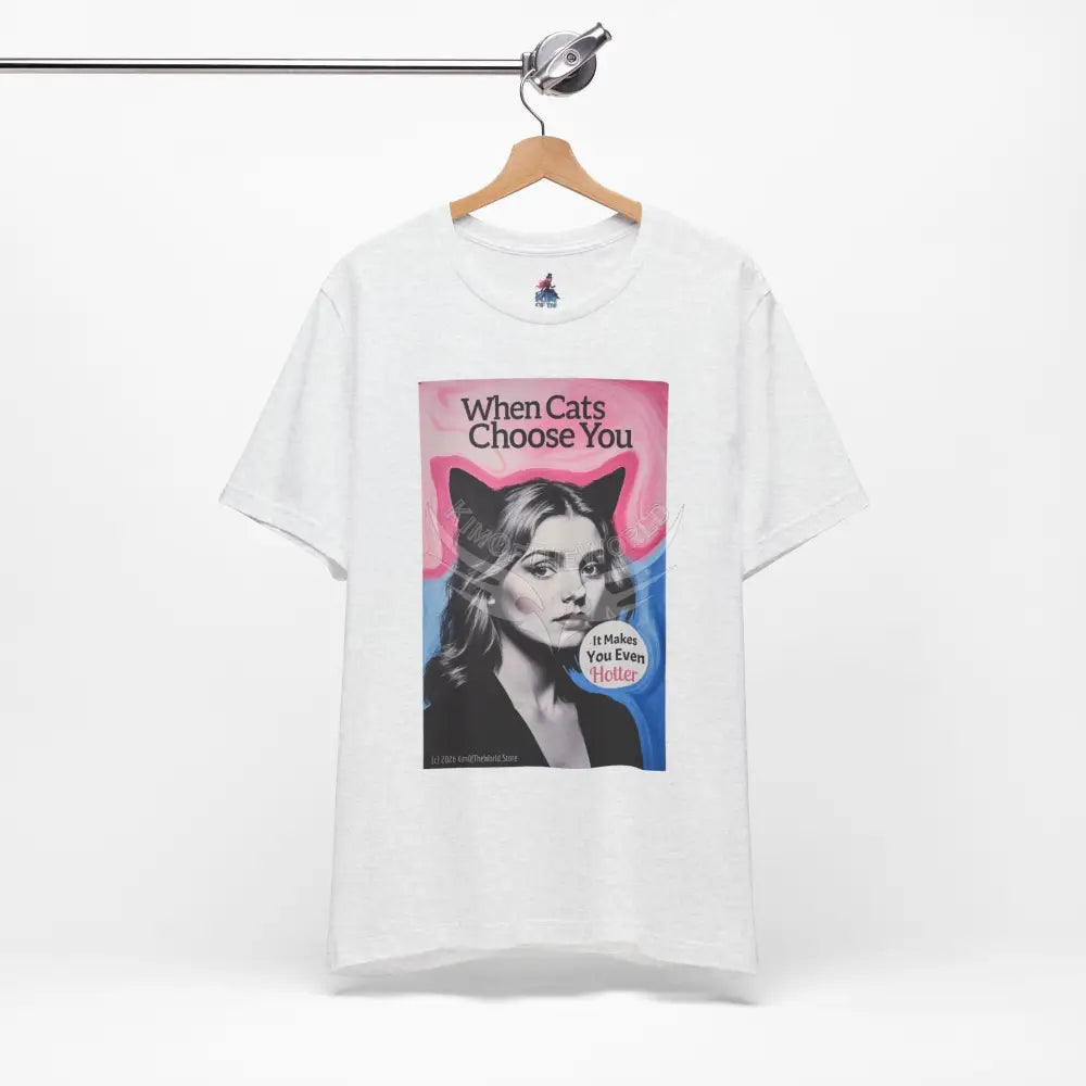 ’When Cats Choose You it Makes you Even Hotter’ Tee — T-Shirt T-Shirt