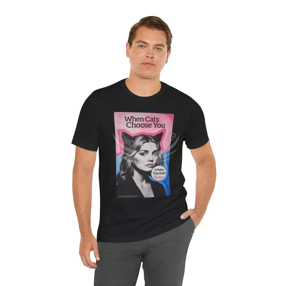 ’When Cats Choose You it Makes you Even Hotter’ Tee — T-Shirt T-Shirt