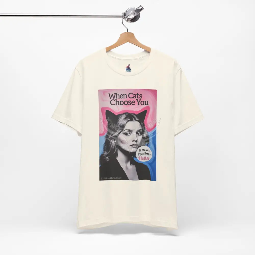 ’When Cats Choose You it Makes you Even Hotter’ Tee — T-Shirt T-Shirt