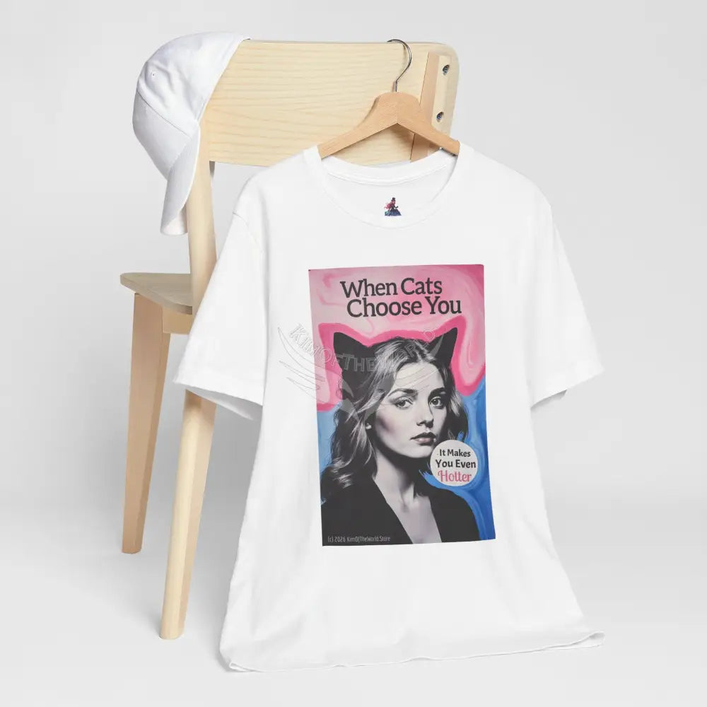 ’When Cats Choose You it Makes you Even Hotter’ Tee — T-Shirt T-Shirt