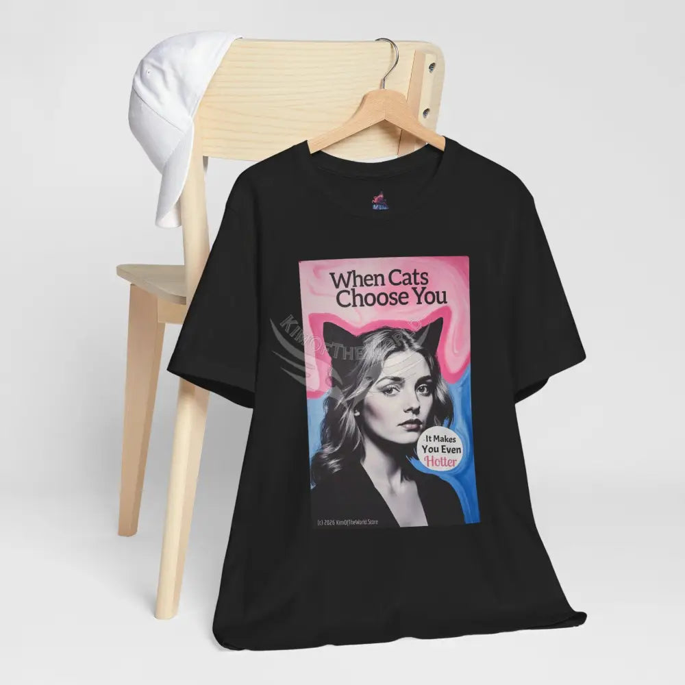 ’When Cats Choose You it Makes you Even Hotter’ Tee — T-Shirt T-Shirt