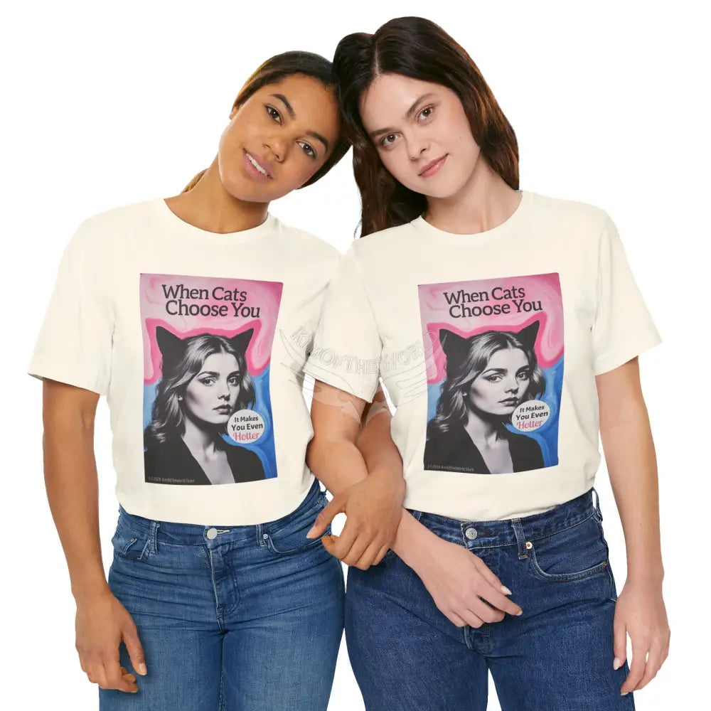 ’When Cats Choose You it Makes you Even Hotter’ Tee — T-Shirt T-Shirt