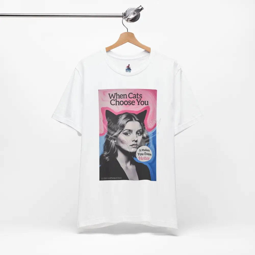 ’When Cats Choose You it Makes you Even Hotter’ Tee — T-Shirt T-Shirt