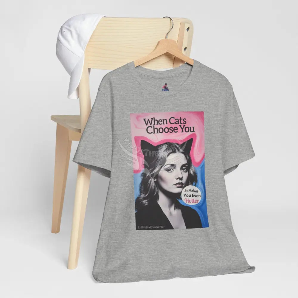 ’When Cats Choose You it Makes you Even Hotter’ Tee — T-Shirt T-Shirt