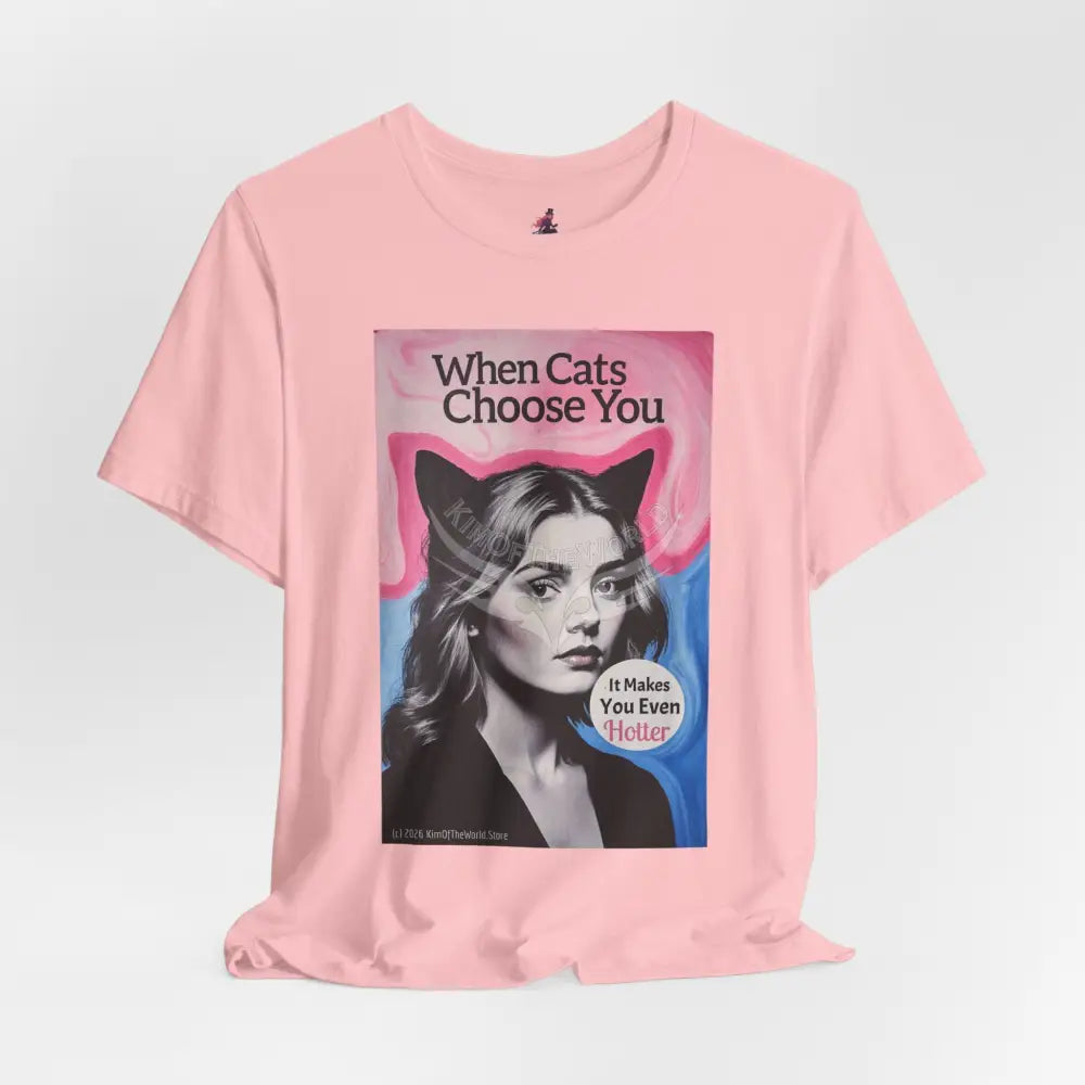 ’When Cats Choose You it Makes you Even Hotter’ Tee — T-Shirt T-Shirt