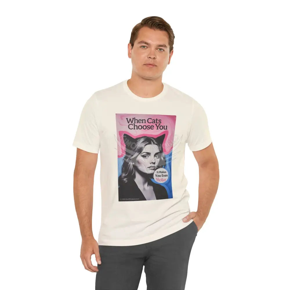 ’When Cats Choose You it Makes you Even Hotter’ Tee — T-Shirt T-Shirt