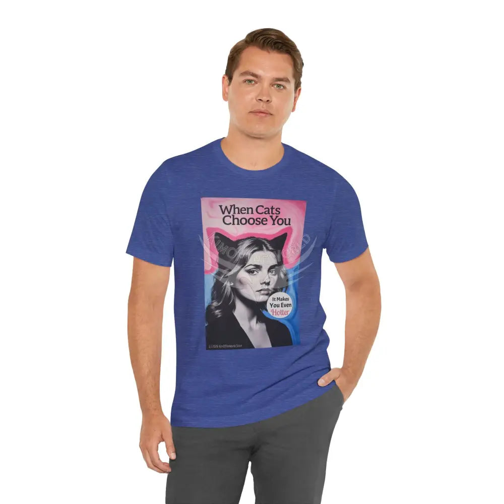 ’When Cats Choose You it Makes you Even Hotter’ Tee — T-Shirt T-Shirt