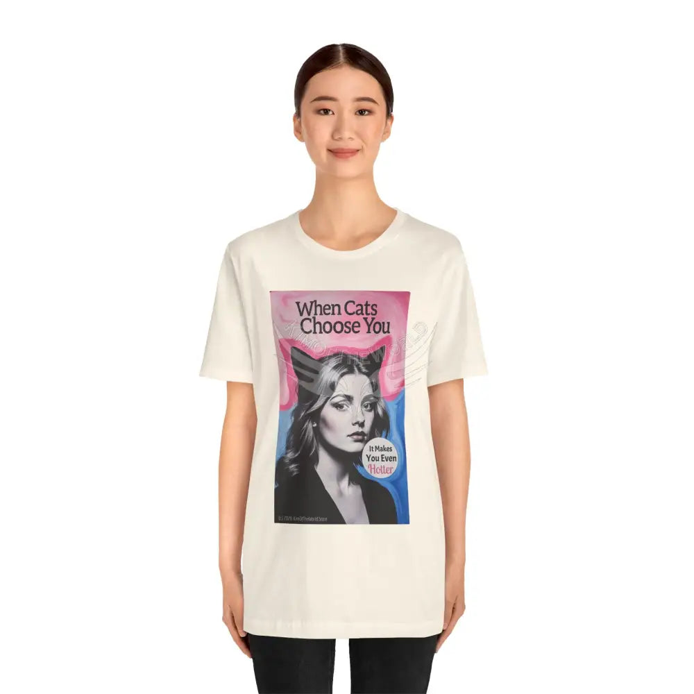 ’When Cats Choose You it Makes you Even Hotter’ Tee — T-Shirt T-Shirt